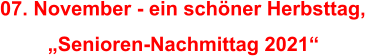 07. November - ein schöner Herbsttag, „Senioren-Nachmittag 2021“